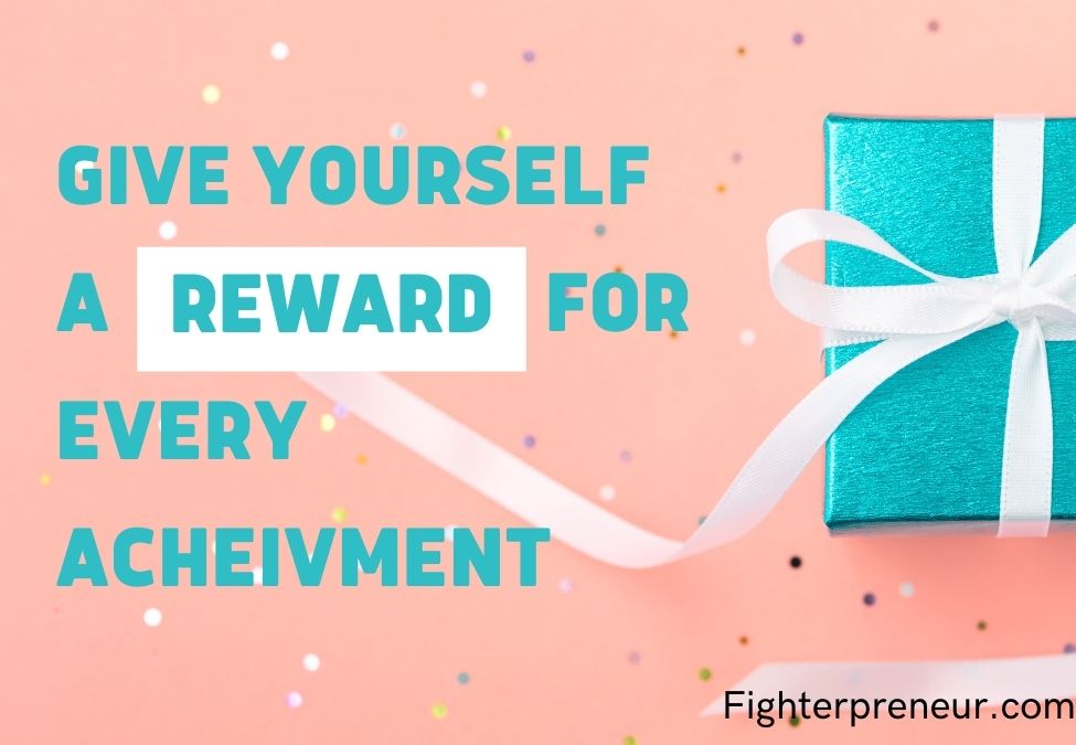 Give yourself a reward for every acheivement