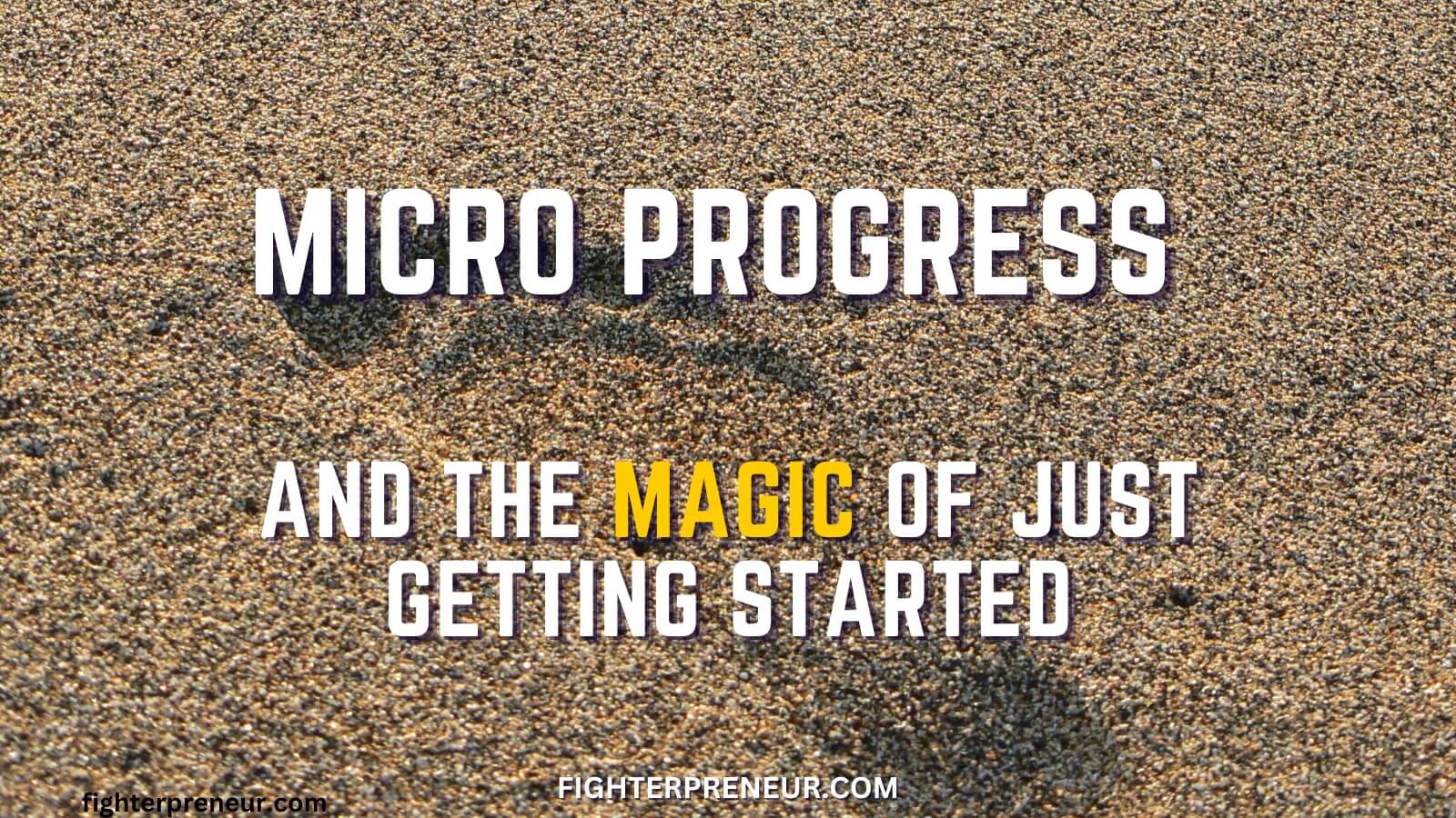 Micro Progress and the magic of just getting started
