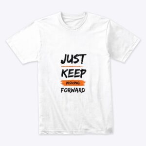 Just Keep Moving Forward- White Top